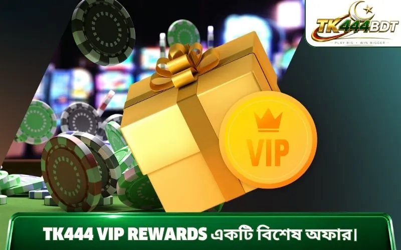 TK444 VIP rewards একটি বিশেষ অফার।